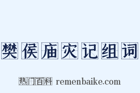 樊侯庙灾记组词是什么意思的图片